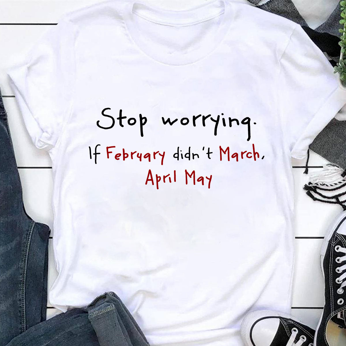 Stop Worrying If February Didn't March Motivational Shirt - Women Men Inspirational