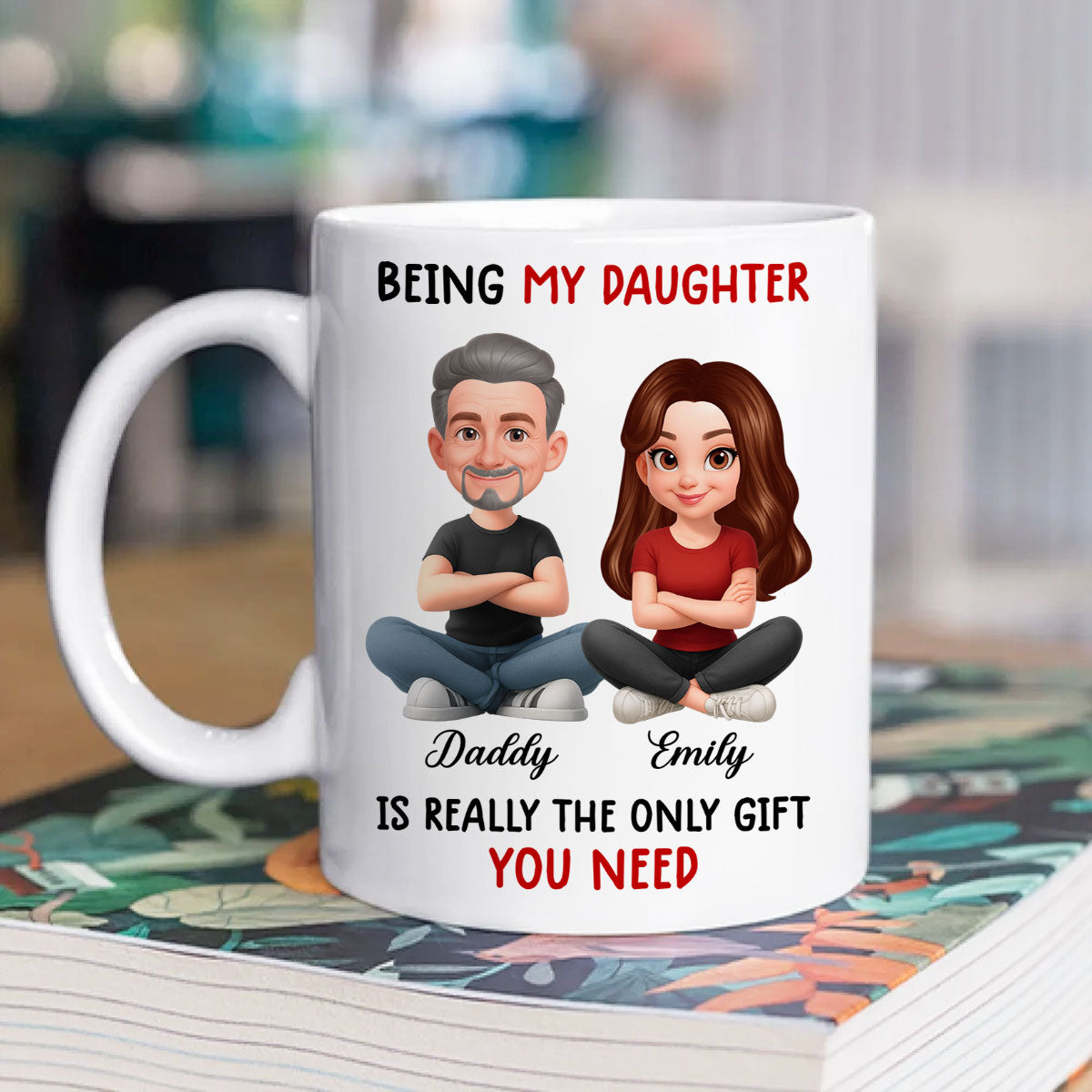 Being My Daughter is the Only Gift You Need - Personalized Mug - Funny Christmas Gift from Dad to Daughter