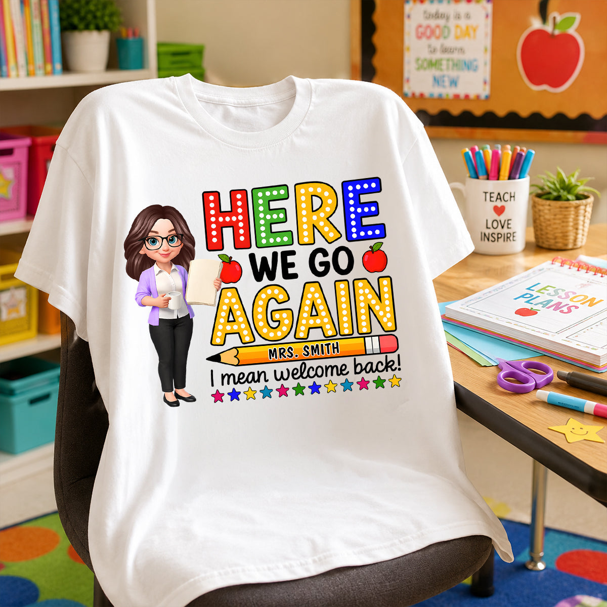 Here We Go Again I Mean Welcome Back - Personalized Shirt - Back to School Shirt for Teachers