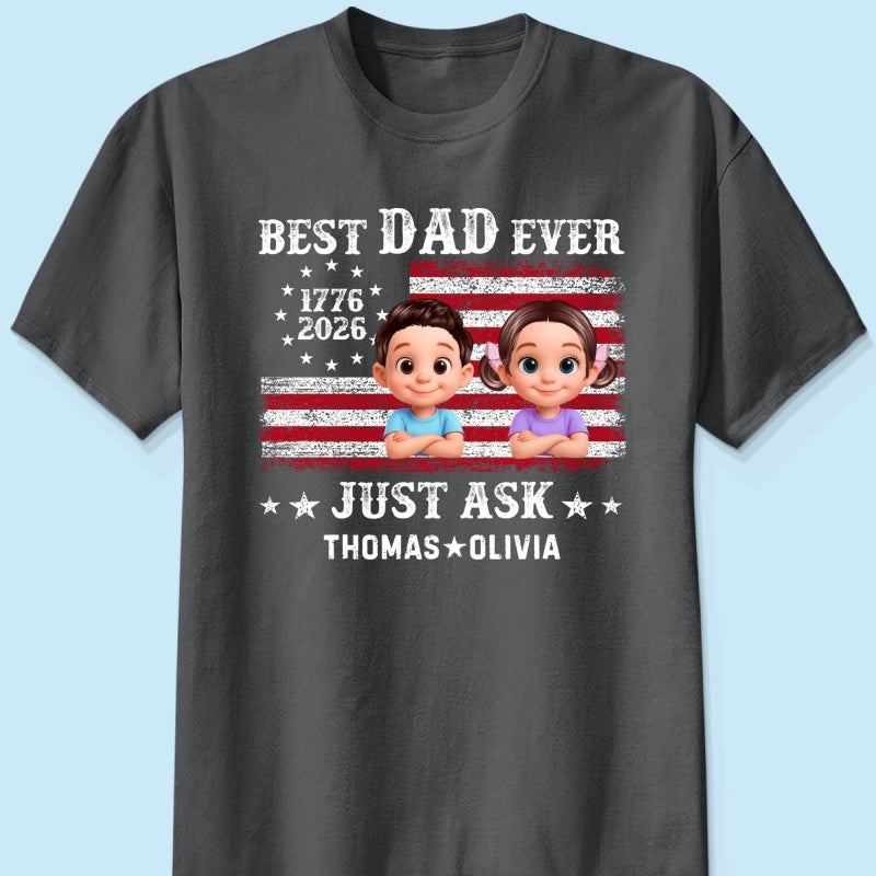 Patriotic Best Dad Ever Just Ask - Personalized Shirt - Father's Day Gift, America 250th Anniversary, 1776 - 2026