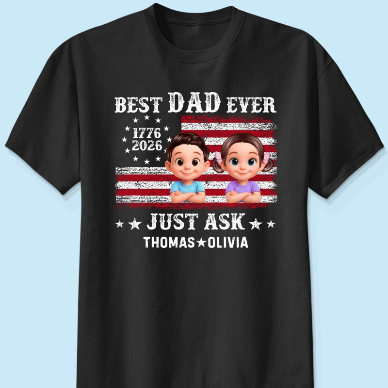 Patriotic Best Dad Ever Just Ask - Personalized Shirt - Father's Day Gift, America 250th Anniversary, 1776 - 2026