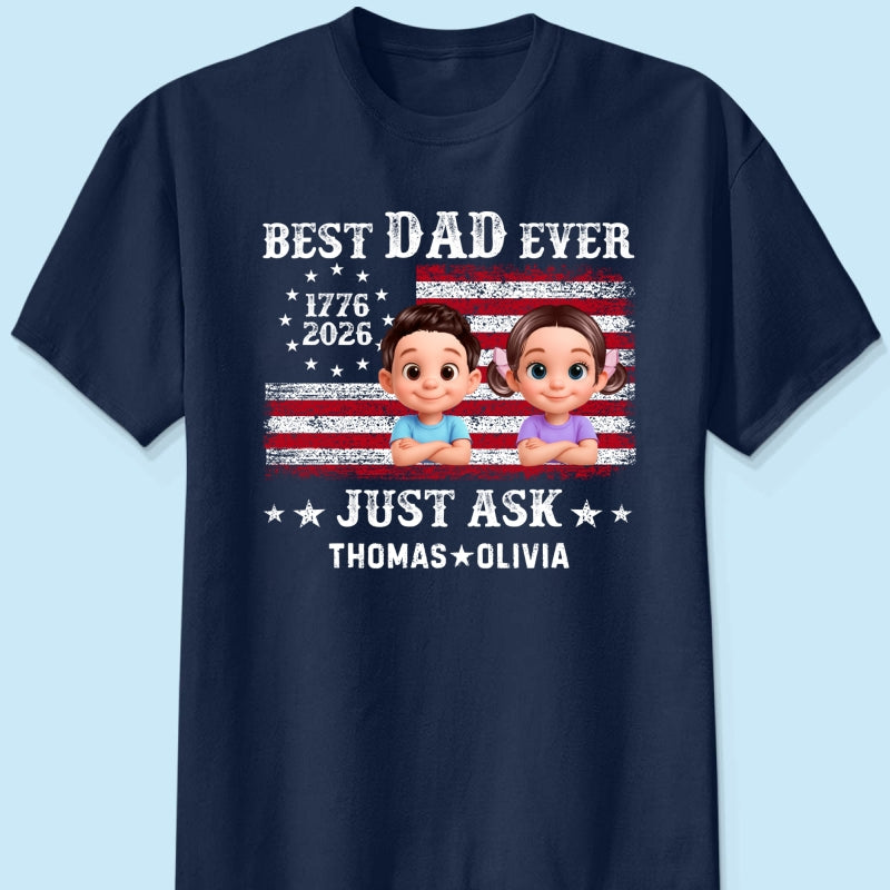Patriotic Best Dad Ever Just Ask - Personalized Shirt - Father's Day Gift, America 250th Anniversary, 1776 - 2026