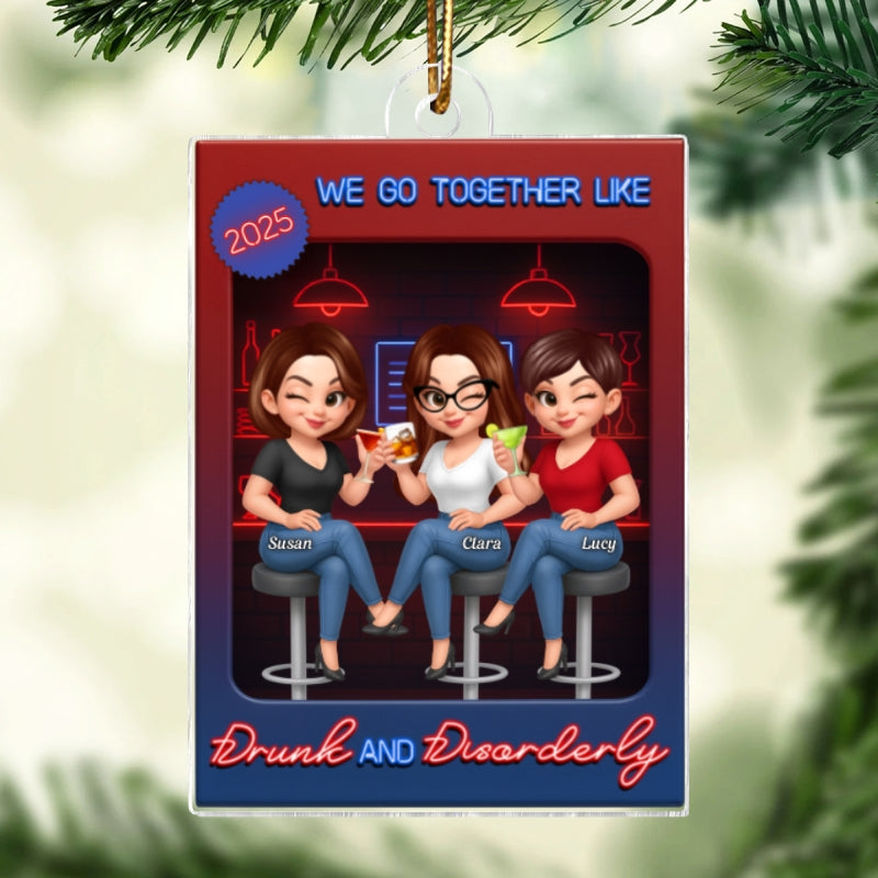 We Go Together Like Drunk and Disorderly Besties - Personalized Acrylic Ornament - Christmas Gift for Best Friends