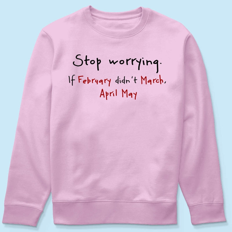 Stop Worrying If February Didn't March Motivational Shirt - Women Men Inspirational