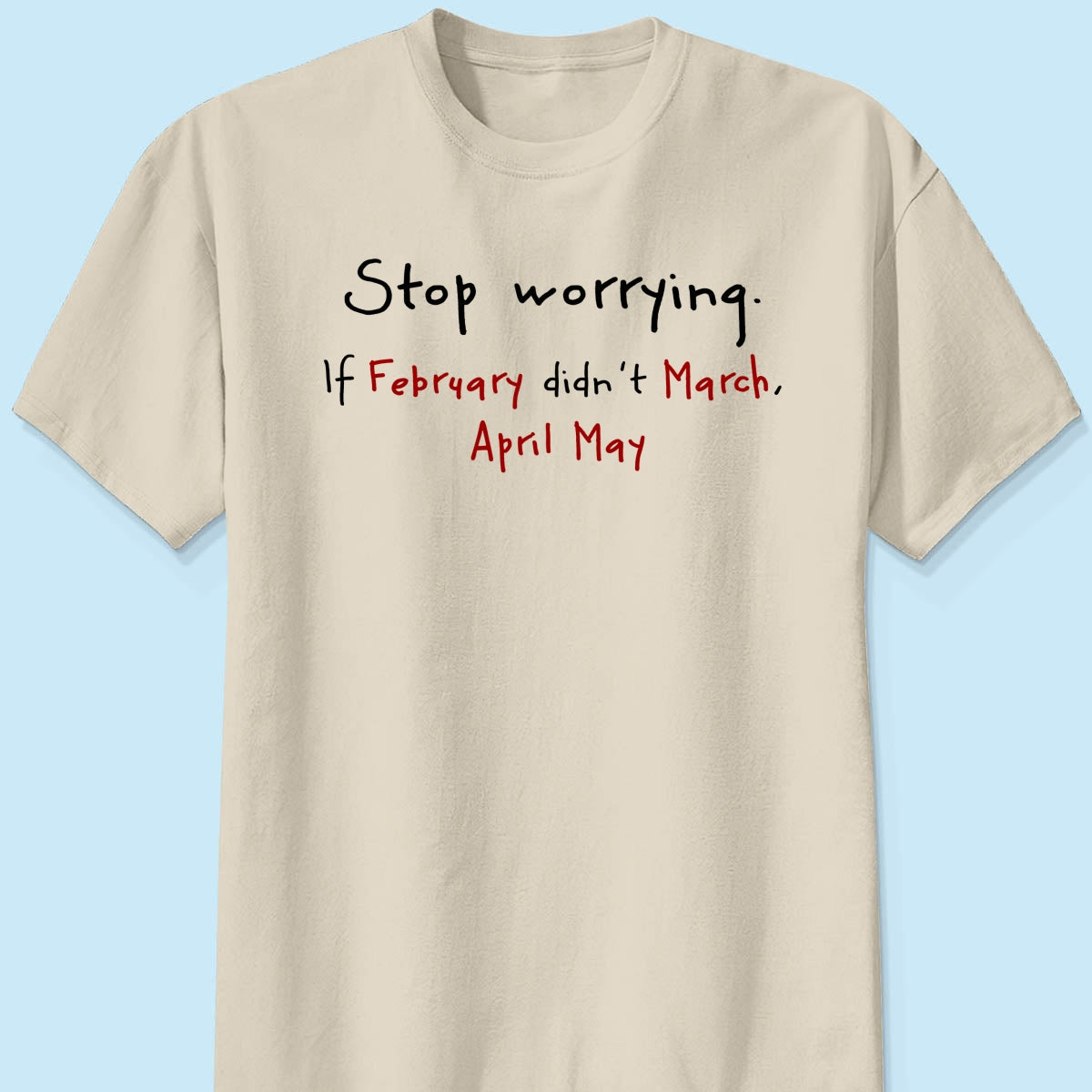 Stop Worrying If February Didn't March Motivational Shirt - Women Men Inspirational