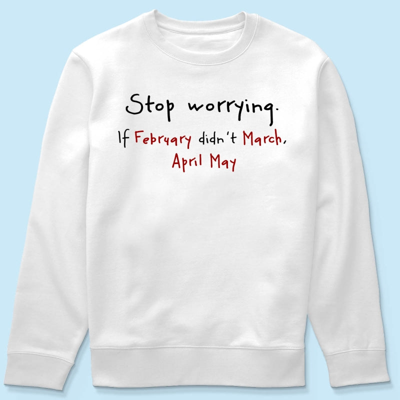 Stop Worrying If February Didn't March Motivational Shirt - Women Men Inspirational