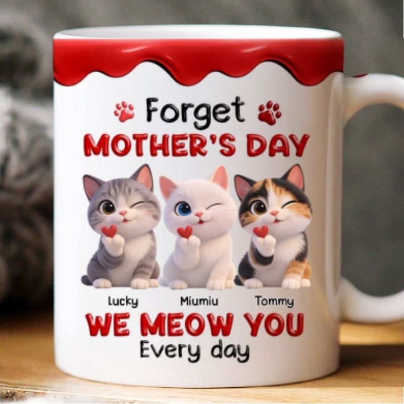 Forget Mother's Day I Meow You Every Day - Personalized Mug - Sentimental Gift for Cat Moms