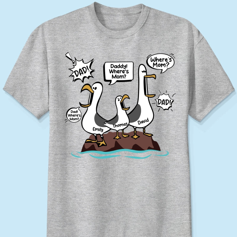 Where's Mom Funny Seagulls Custom Name - Personalized Shirt - Funny Father's Day Gift For Dad, Husband