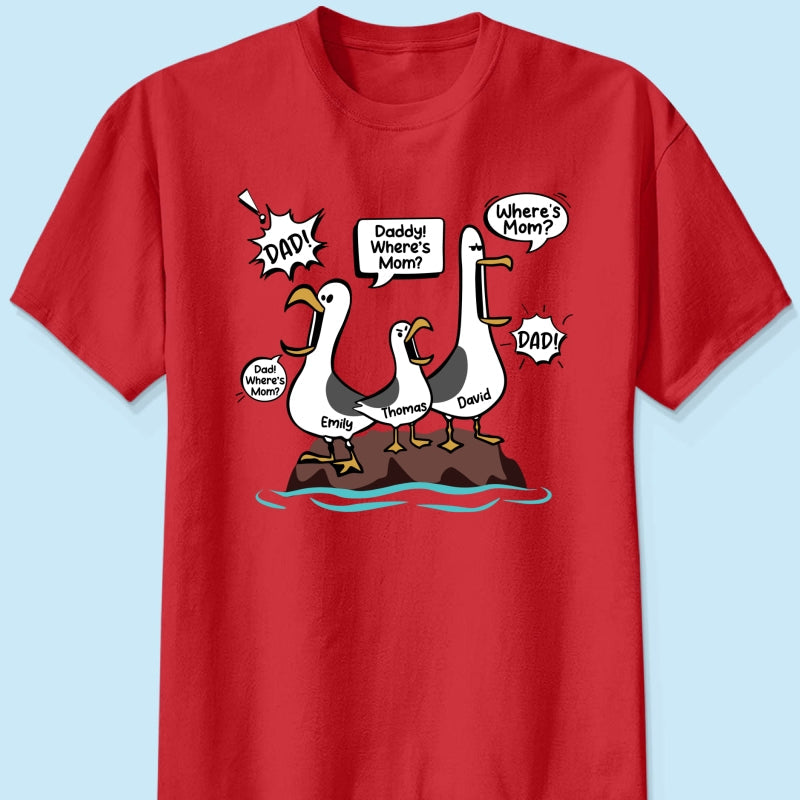 Where's Mom Funny Seagulls Custom Name - Personalized Shirt - Funny Father's Day Gift For Dad, Husband