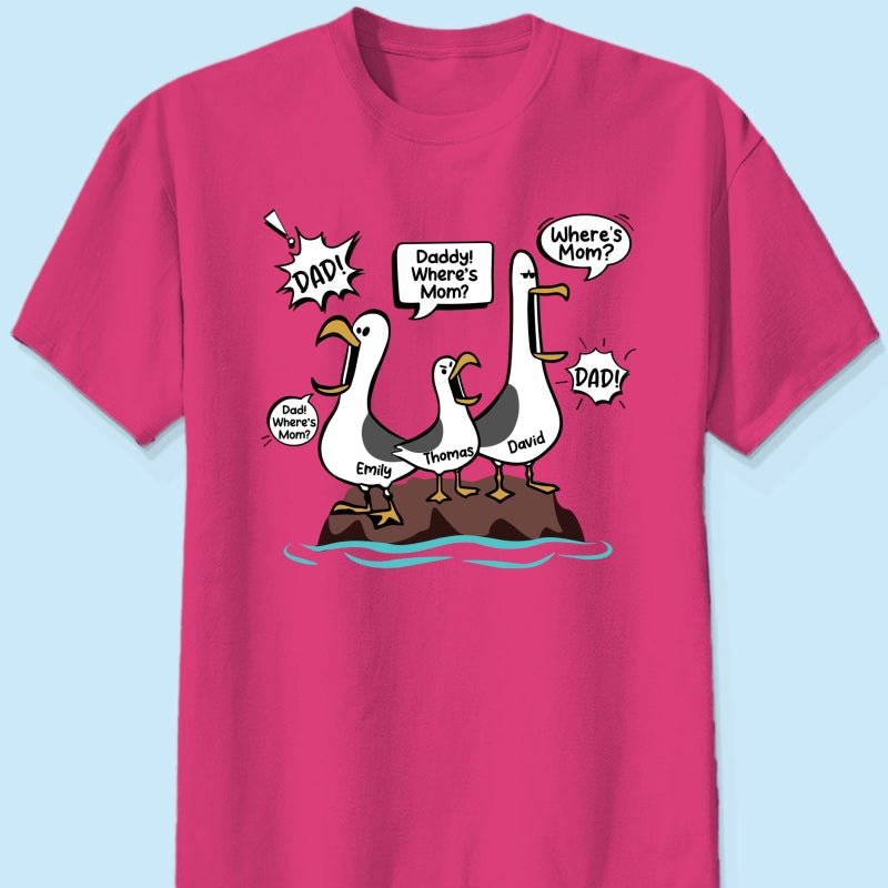 Where's Mom Funny Seagulls Custom Name - Personalized Shirt - Funny Father's Day Gift For Dad, Husband