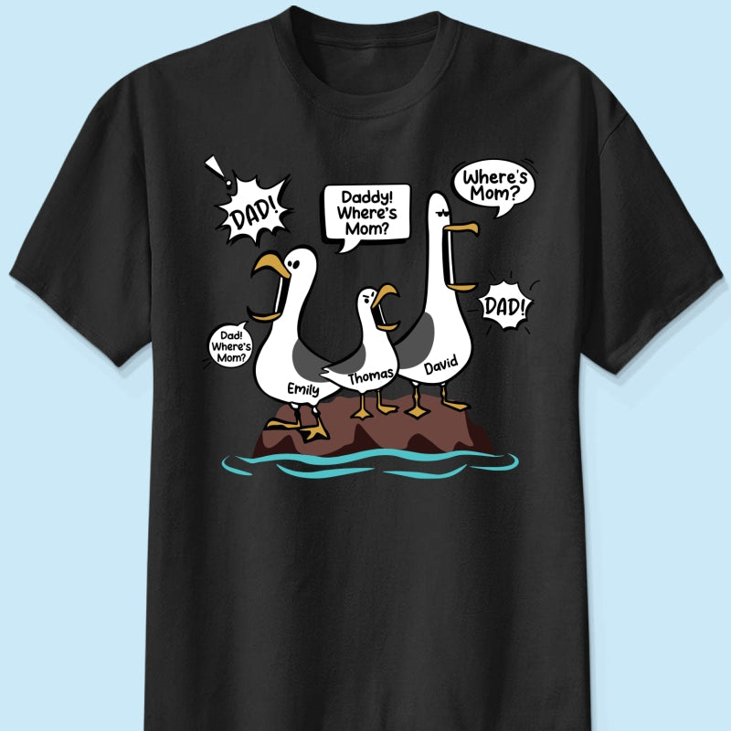 Where's Mom Funny Seagulls Custom Name - Personalized Shirt - Funny Father's Day Gift For Dad, Husband