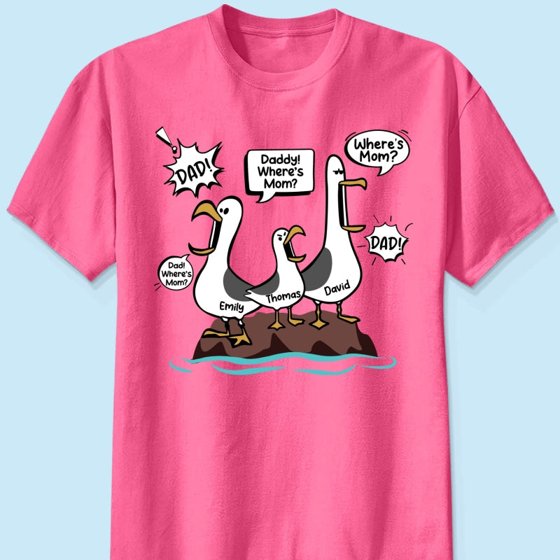 Where's Mom Funny Seagulls Custom Name - Personalized Shirt - Funny Father's Day Gift For Dad, Husband