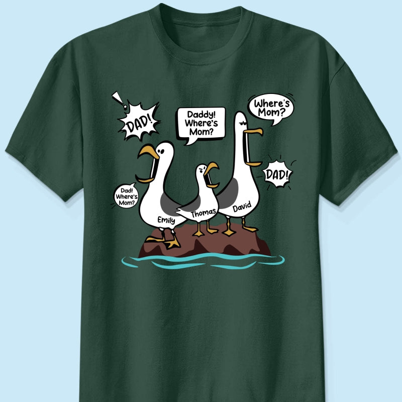 Where's Mom Funny Seagulls Custom Name - Personalized Shirt - Funny Father's Day Gift For Dad, Husband