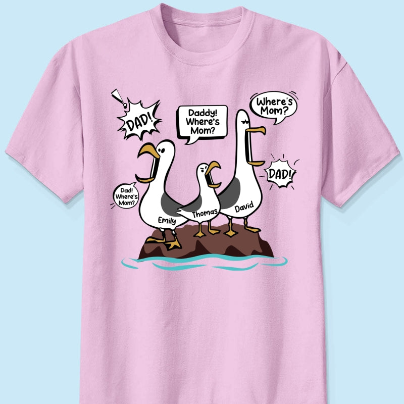 Where's Mom Funny Seagulls Custom Name - Personalized Shirt - Funny Father's Day Gift For Dad, Husband