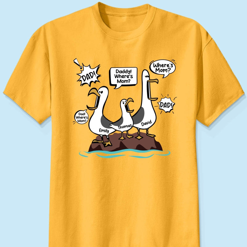 Where's Mom Funny Seagulls Custom Name - Personalized Shirt - Funny Father's Day Gift For Dad, Husband
