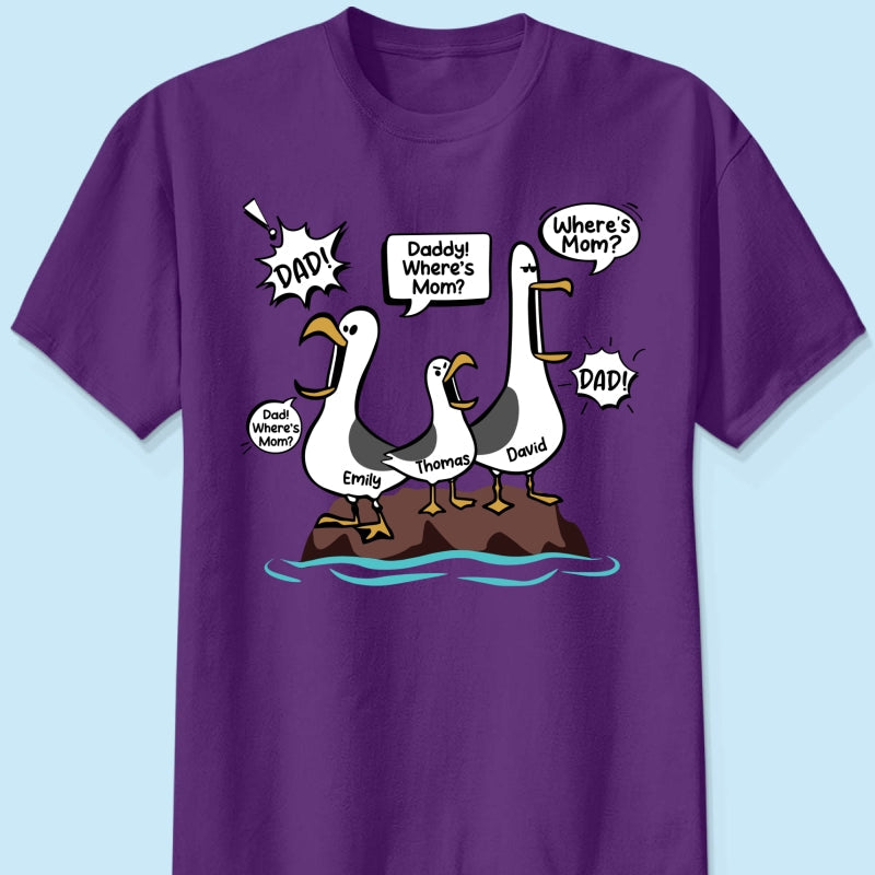 Where's Mom Funny Seagulls Custom Name - Personalized Shirt - Funny Father's Day Gift For Dad, Husband