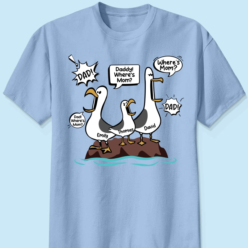 Where's Mom Funny Seagulls Custom Name - Personalized Shirt - Funny Father's Day Gift For Dad, Husband
