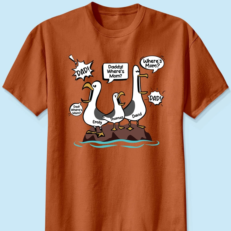 Where's Mom Funny Seagulls Custom Name - Personalized Shirt - Funny Father's Day Gift For Dad, Husband