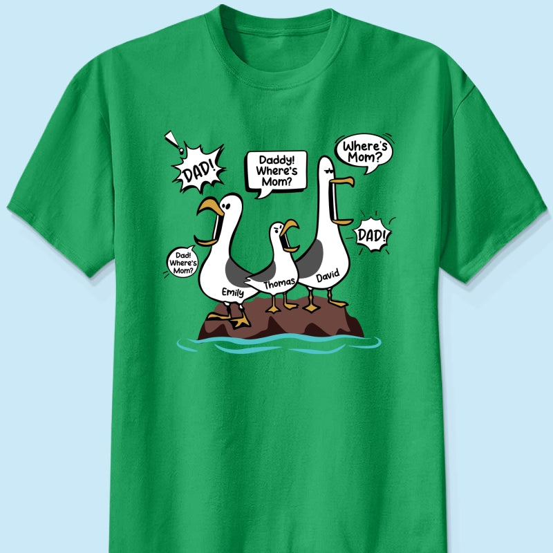 Where's Mom Funny Seagulls Custom Name - Personalized Shirt - Funny Father's Day Gift For Dad, Husband