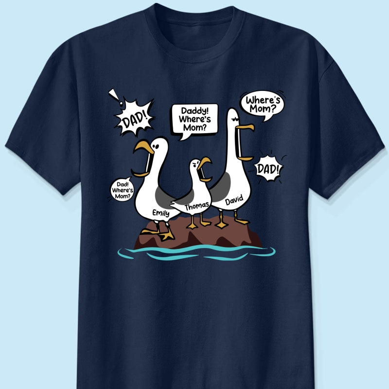 Where's Mom Funny Seagulls Custom Name - Personalized Shirt - Funny Father's Day Gift For Dad, Husband