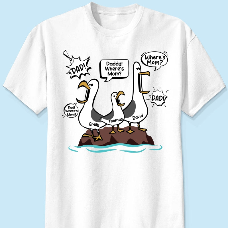 Where's Mom Funny Seagulls Custom Name - Personalized Shirt - Funny Father's Day Gift For Dad, Husband