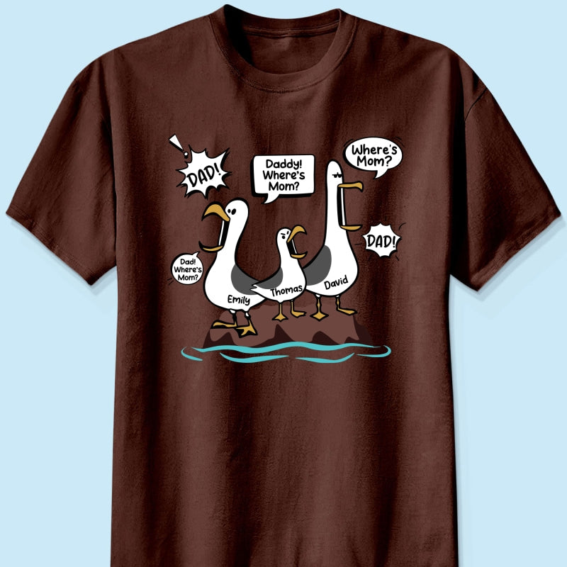 Where's Mom Funny Seagulls Custom Name - Personalized Shirt - Funny Father's Day Gift For Dad, Husband