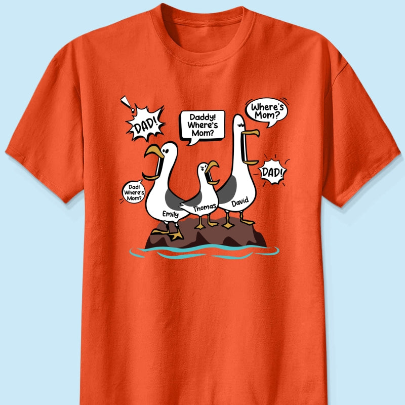 Where's Mom Funny Seagulls Custom Name - Personalized Shirt - Funny Father's Day Gift For Dad, Husband