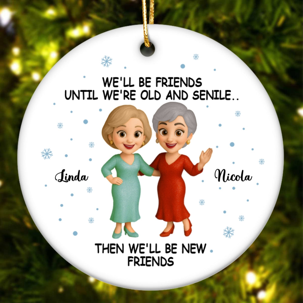 We'll Be Friends Until Old And Senile - Personalized Ceramic Ornament - Christmas Gift For Old Besties