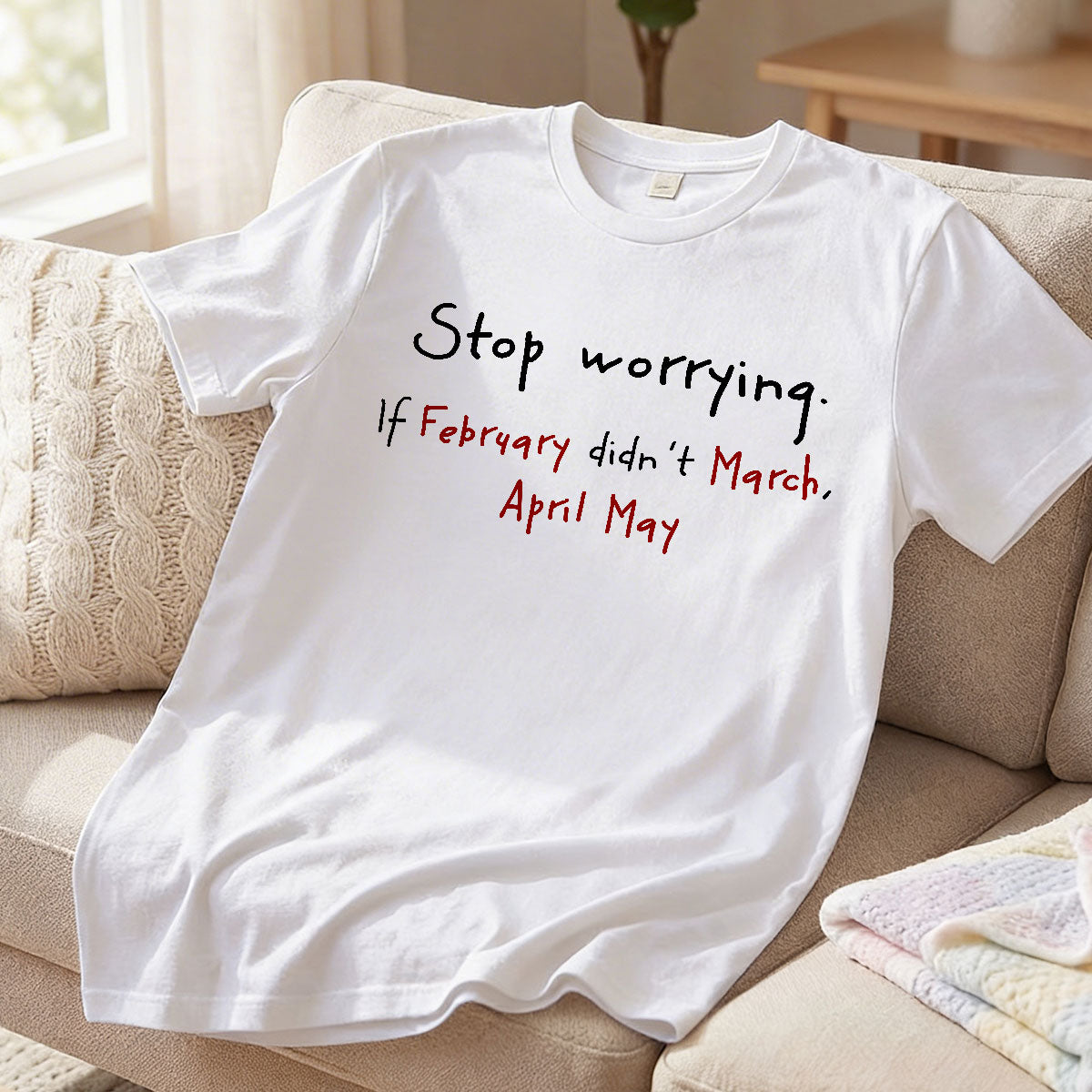 Stop Worrying If February Didn't March Motivational Shirt - Women Men Inspirational