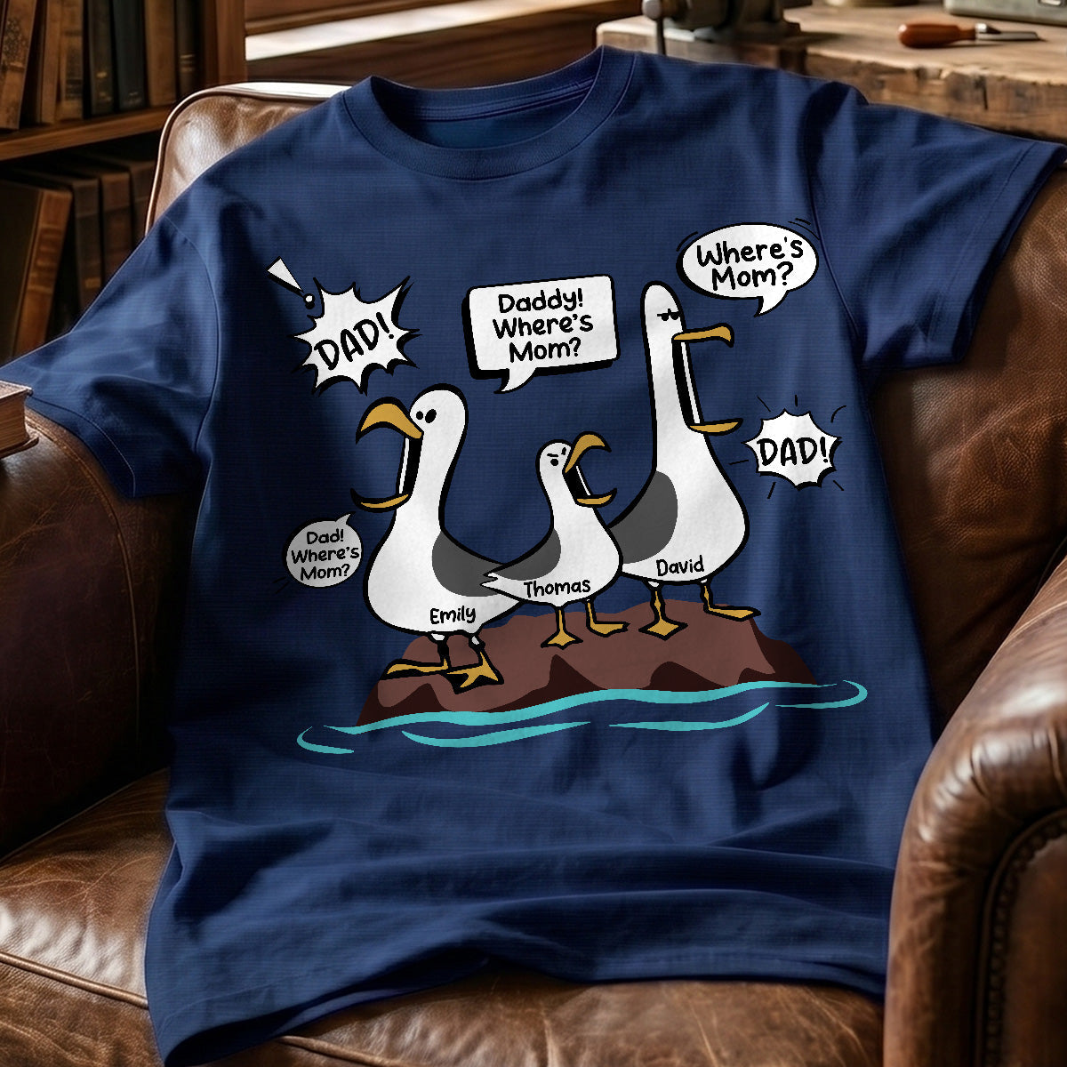 Where's Mom Funny Seagulls Custom Name - Personalized Shirt - Funny Father's Day Gift For Dad, Husband