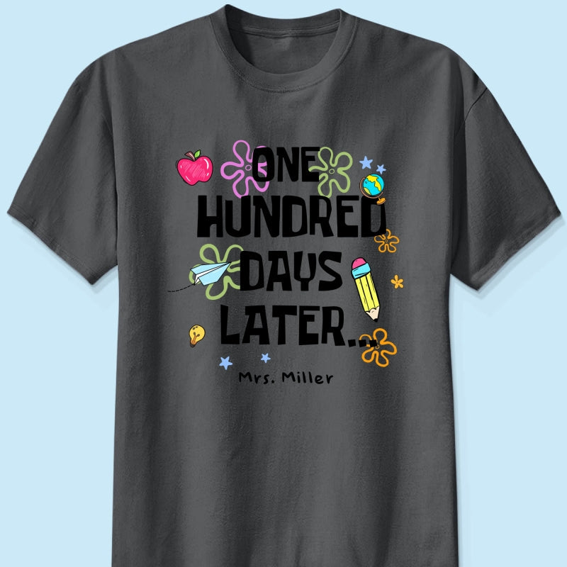 One Hundred Days Later 100 Days Of School Celebration - Personalized Shirt