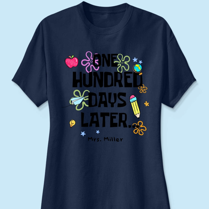 One Hundred Days Later 100 Days Of School Celebration - Personalized Shirt