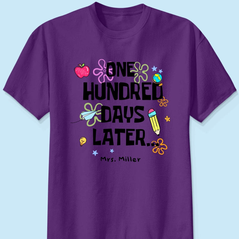 One Hundred Days Later 100 Days Of School Celebration - Personalized Shirt