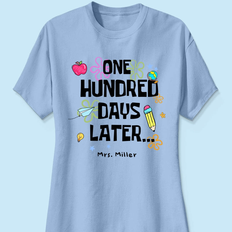 One Hundred Days Later 100 Days Of School Celebration - Personalized Shirt