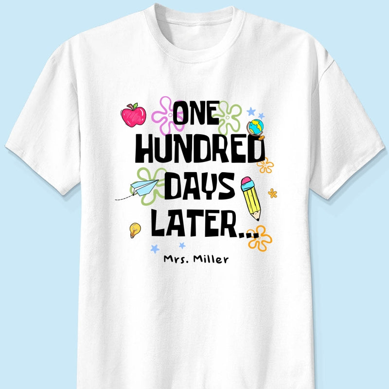 One Hundred Days Later 100 Days Of School Celebration - Personalized Shirt