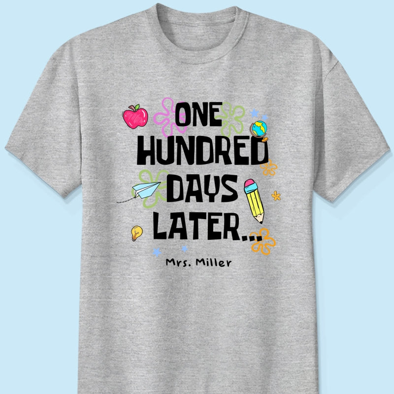One Hundred Days Later 100 Days Of School Celebration - Personalized Shirt