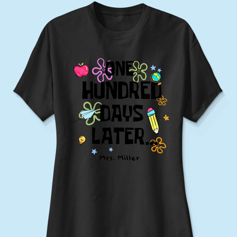 One Hundred Days Later 100 Days Of School Celebration - Personalized Shirt