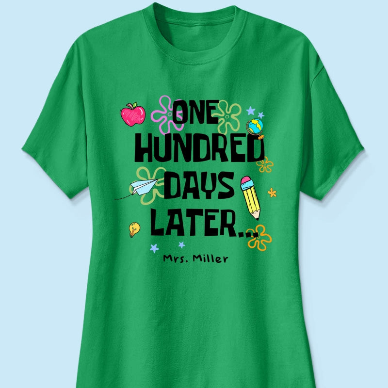 One Hundred Days Later 100 Days Of School Celebration - Personalized Shirt