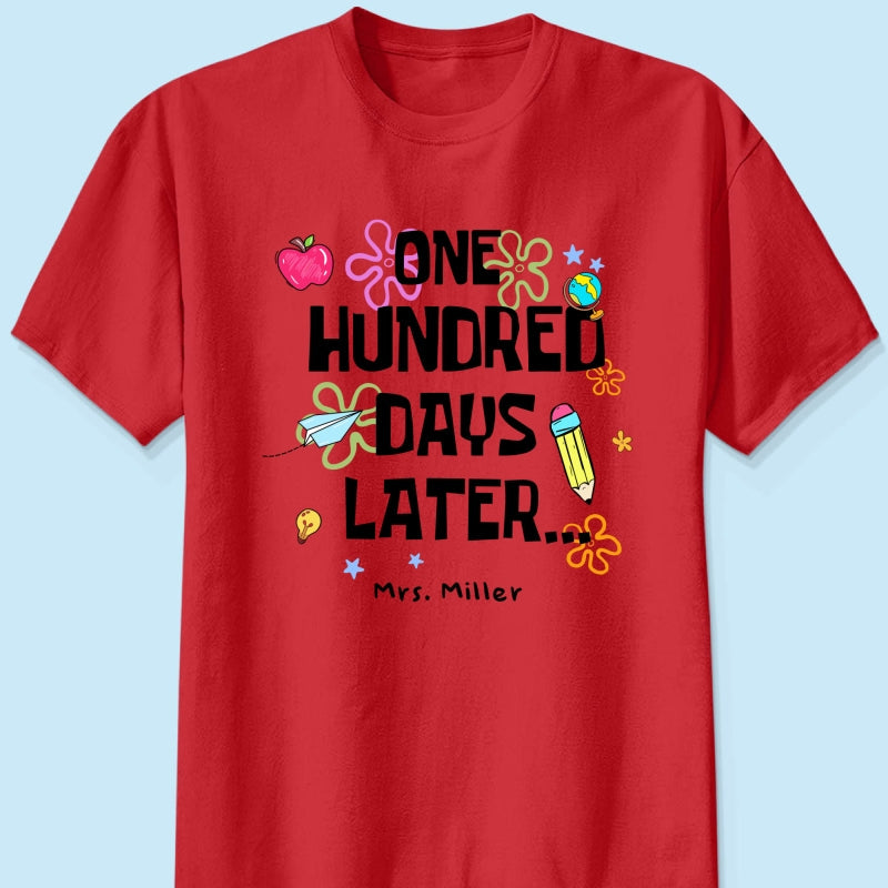 One Hundred Days Later 100 Days Of School Celebration - Personalized Shirt