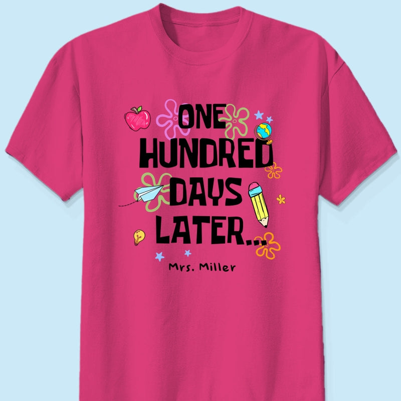 One Hundred Days Later 100 Days Of School Celebration - Personalized Shirt