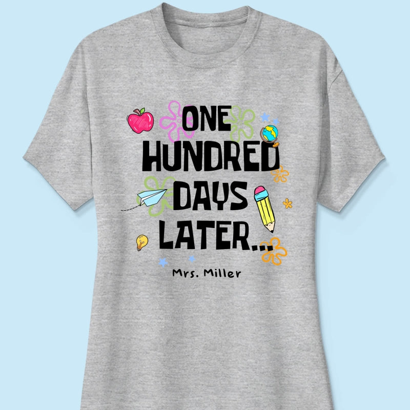 One Hundred Days Later 100 Days Of School Celebration - Personalized Shirt