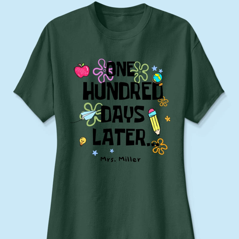 One Hundred Days Later 100 Days Of School Celebration - Personalized Shirt