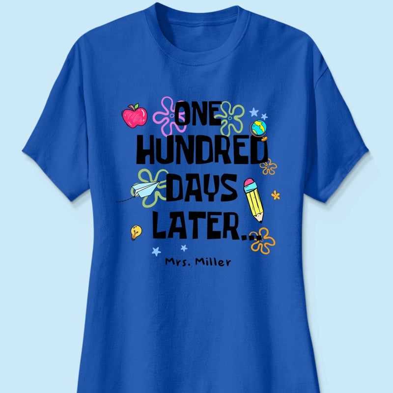 One Hundred Days Later 100 Days Of School Celebration - Personalized Shirt