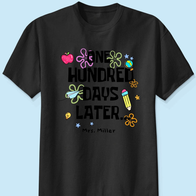 One Hundred Days Later 100 Days Of School Celebration - Personalized Shirt