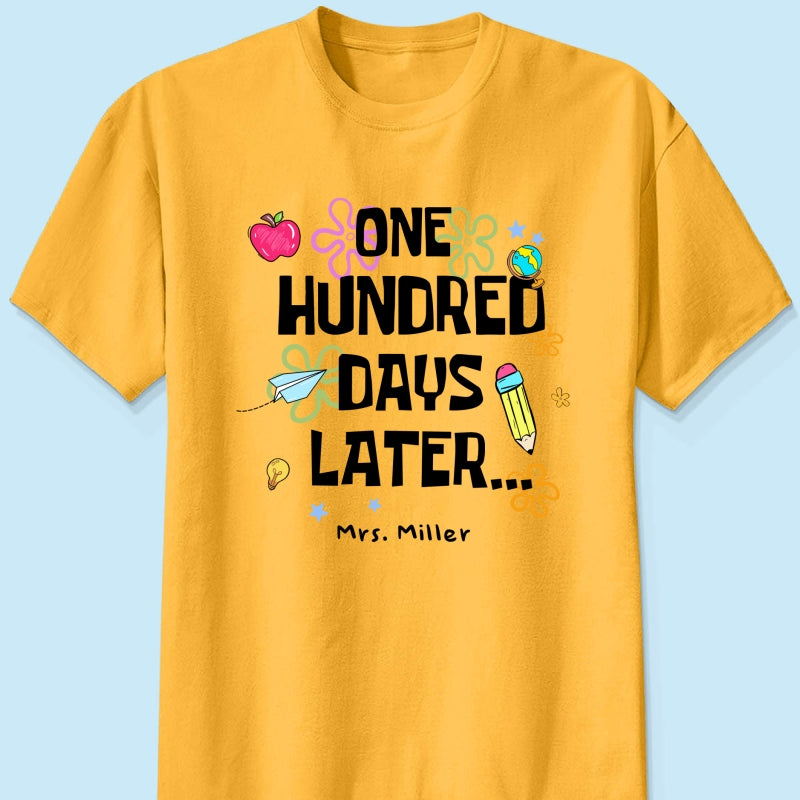 One Hundred Days Later 100 Days Of School Celebration - Personalized Shirt
