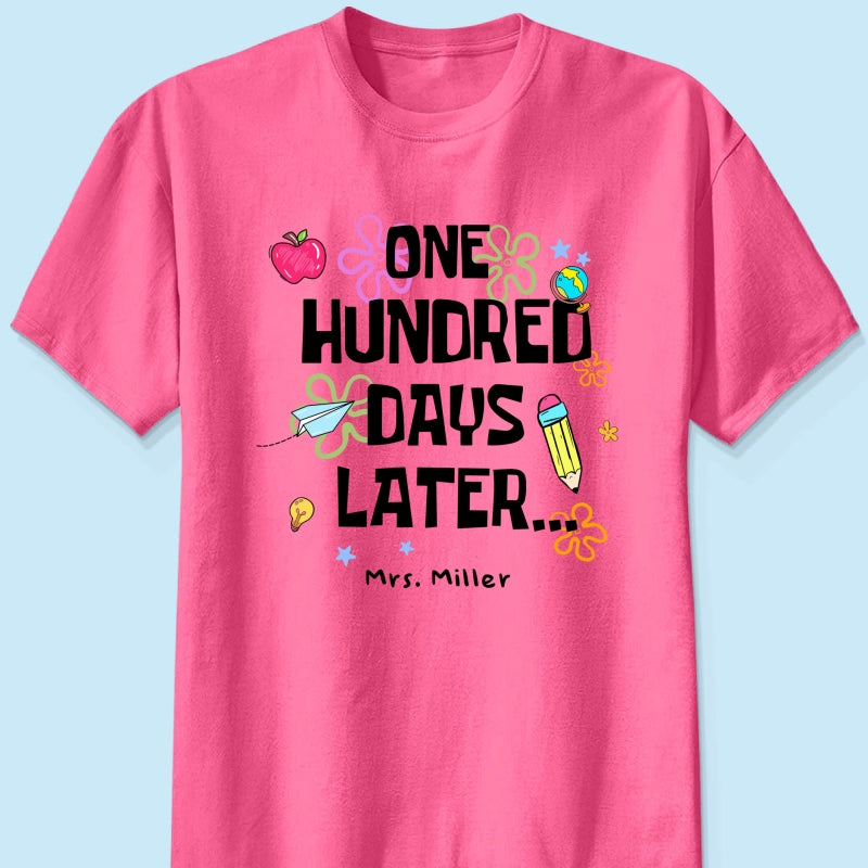 One Hundred Days Later 100 Days Of School Celebration - Personalized Shirt