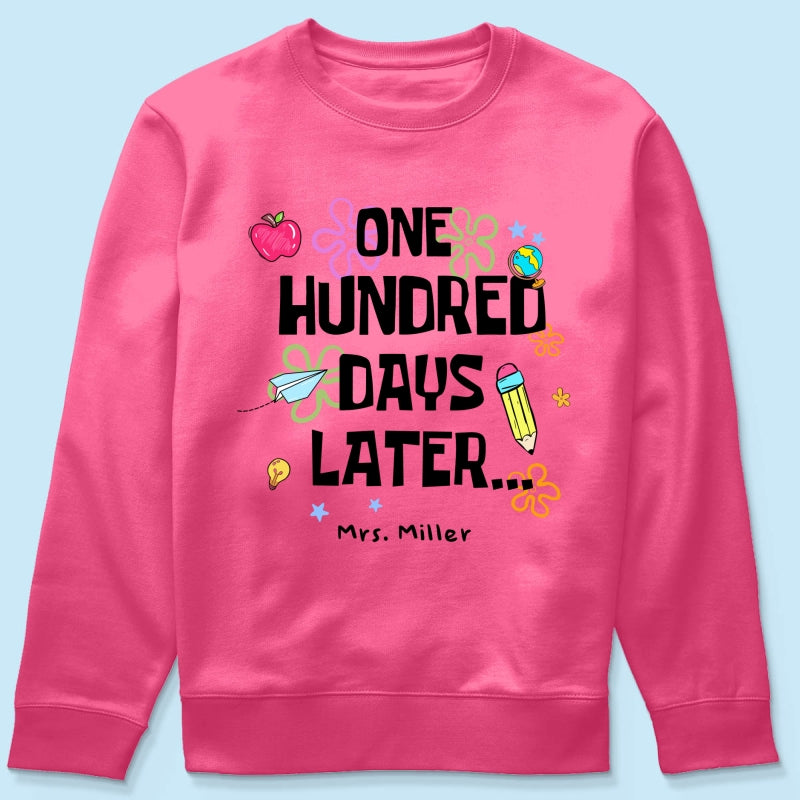 One Hundred Days Later 100 Days Of School Celebration - Personalized Shirt