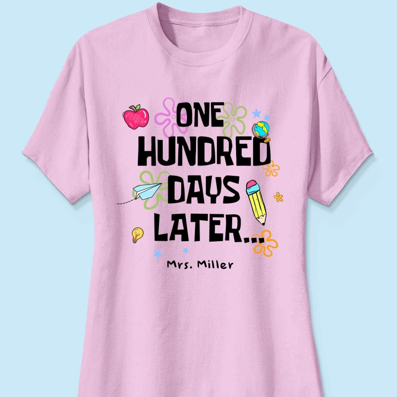 One Hundred Days Later 100 Days Of School Celebration - Personalized Shirt