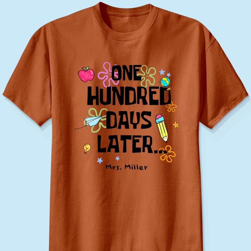 One Hundred Days Later 100 Days Of School Celebration - Personalized Shirt