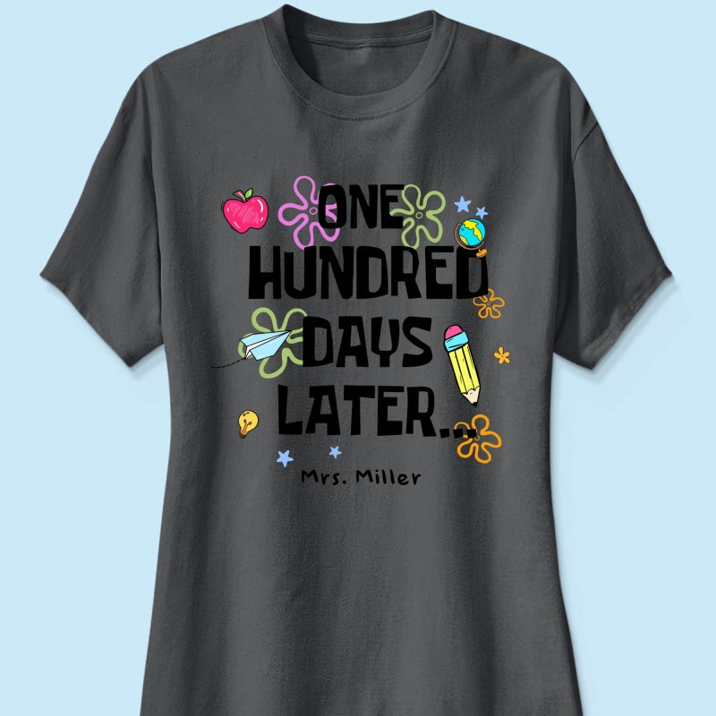 One Hundred Days Later 100 Days Of School Celebration - Personalized Shirt